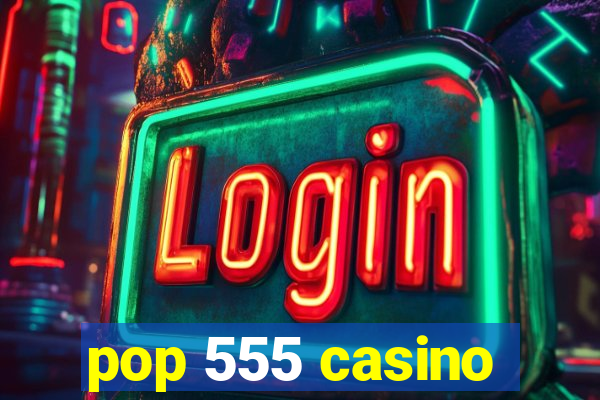 pop 555 casino